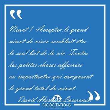 N�ant !  Accepter le grand n�ant de vivre semblait �tre le seul [...] - David Herbert Lawrence...