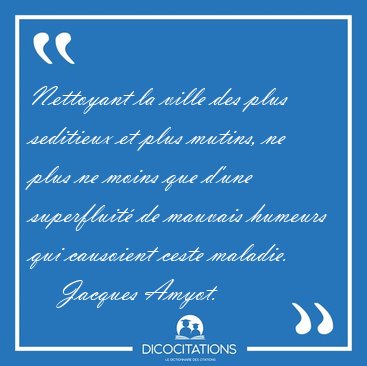 Nettoyant la ville des plus seditieux et plus mutins, ne plus ne [...] - Jacques Amyot...