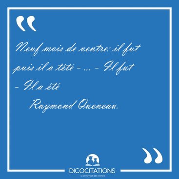 Neuf mois de ventre: il fut puis il a t�t� - ... - Il fut - Il a [...] - Raymond Queneau...