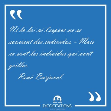 Ni la loi ni l'espce ne se soucient des individus. - Mais ce [...] - Ren Barjavel...
