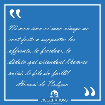 Ni mon �me ni mon visage ne sont faits � supporter les affronts, [...] - Honor� de Balzac...