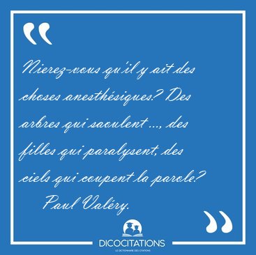 Nierez-vous qu'il y ait des choses anesth�siques? Des arbres qui [...] - Paul Val�ry...