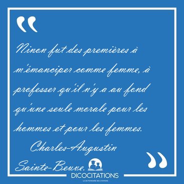 Ninon fut des premi�res � m'�manciper comme femme, � professer [...] - Charles-Augustin Sainte-Beuve...