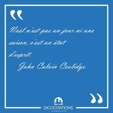 Nol n'est pas un jour ni une saison, c'est un tat [...] - John Calvin Coolidge...