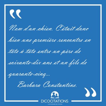 Nom d'un chien. C'tait donc bien une premire rencontre en tte [...] - Barbara Constantine...