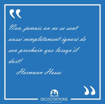 Non, jamais on ne se sent aussi compl�tement ignor� de son [...] - Hermann Hesse...