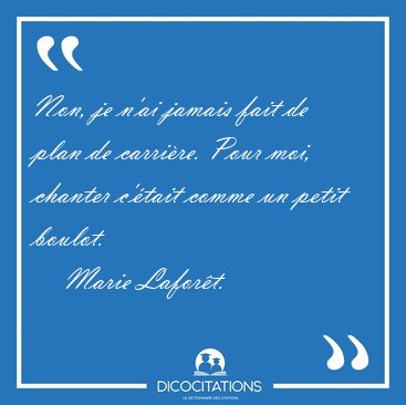 Non, je n'ai jamais fait de plan de carri�re. Pour moi, chanter [...] - Marie Lafor�t...