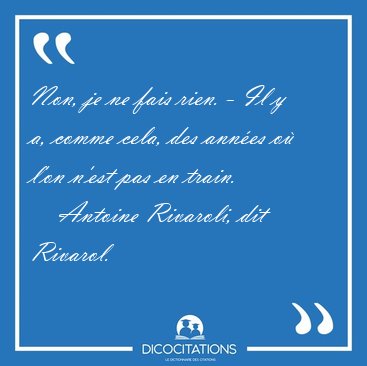 Non, je ne fais rien. - Il y a, comme cela, des ann�es o� l'on [...] - Antoine Rivaroli, dit Rivarol...