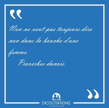 Non ne veut pas toujours dire non dans la bouche d'une [...] - Proverbes danois...