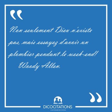 Non seulement Dieu n'existe pas, mais essayez d'avoir un [...] - Woody Allen...