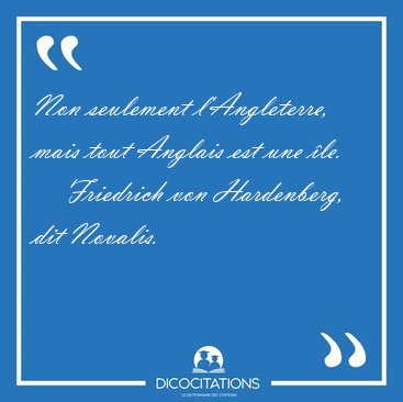 Non seulement l'Angleterre, mais tout Anglais est une [...] - Friedrich von Hardenberg, dit Novalis...