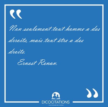 Non seulement tout homme a des drroits, mais tout �tre a des [...] - Ernest Renan...