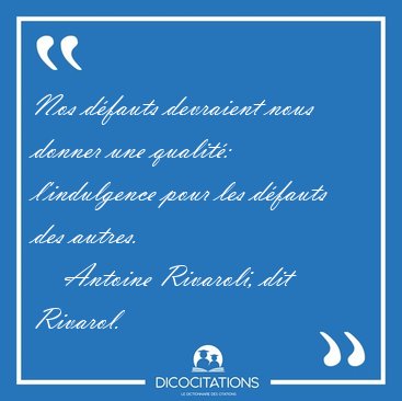 Nos d�fauts devraient nous donner une qualit�: l'indulgence pour [...] - Antoine Rivaroli, dit Rivarol...