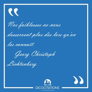 Nos faiblesses ne nous desservent plus d�s lors qu'on les [...] - Georg Christoph Lichtenberg...