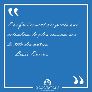 Nos fautes sont des pav�s qui retombent le plus souvent sur la [...] - Louis Dumur...