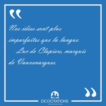 Nos ides sont plus imparfaites que la [...] - Luc de Clapiers, marquis de Vauvenargues...
