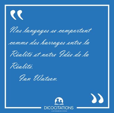 Nos langages se comportent comme des barrages entre la Ralit [...] - Ian Watson...
