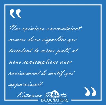Nos opinions s'accordaient comme deux aiguilles qui tricotent le [...] - Katarina Mazetti...