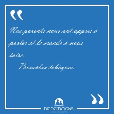 Nos parents nous ont appris  parler et le monde  nous [...] - Proverbes tchques...