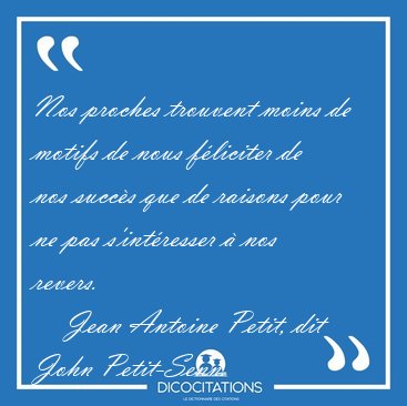 Nos proches trouvent moins de motifs de nous f�liciter de nos [...] - Jean Antoine Petit, dit John Petit-Senn...