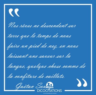 Nos r�ves ne descendent sur terre que le temps de nous faire un [...] - Ga�tan Soucy...