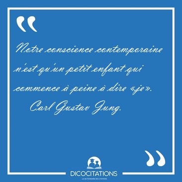 Notre conscience contemporaine n'est qu'un petit enfant qui [...] - Carl Gustav Jung...