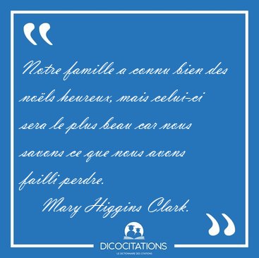 Notre famille a connu bien des no�ls heureux, mais celui-ci sera [...] - Mary Higgins Clark...