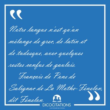 Notre langue n'est qu'un m�lange de grec, de latin et de [...] - Fran�ois de Pons de Salignac de La Mothe-F�nelon, dit F�nelon...