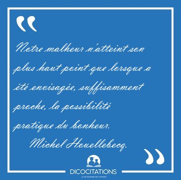 Notre malheur n'atteint son plus haut point que lorsque a �t� [...] - Michel Houellebecq...