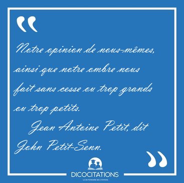 Notre opinion de nous-mmes, ainsi que notre ombre nous fait [...] - Jean Antoine Petit, dit John Petit-Senn...