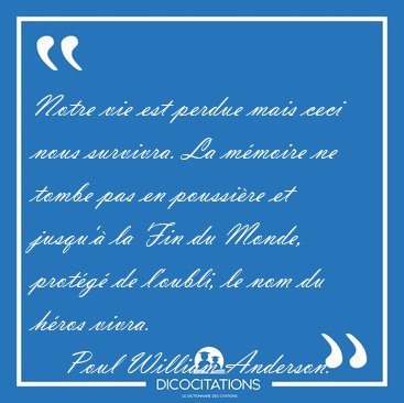 Notre vie est perdue mais ceci nous survivra. La m�moire ne [...] - Poul William Anderson...
