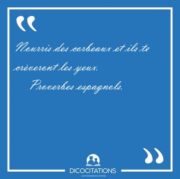 Nourris des corbeaux et ils te crveront les [...] - Proverbes espagnols...