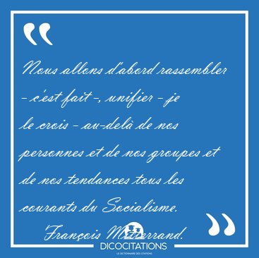 Nous allons d'abord rassembler - c'est fait -, unifier - je le [...] - Franois Mitterrand...