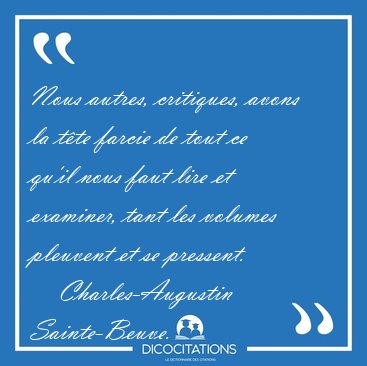 Nous autres, critiques, avons la t�te farcie de tout ce qu'il [...] - Charles-Augustin Sainte-Beuve...