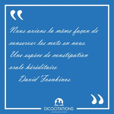 Nous avions la mme faon de conserver les mots en nous. Une [...] - David Foenkinos...