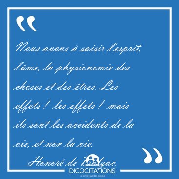 Nous avons � saisir l'esprit, l'�me, la physionomie des choses [...] - Honor� de Balzac...