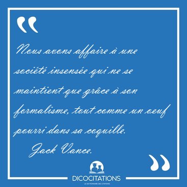 Nous avons affaire � une soci�t� insens�e qui ne se maintient [...] - Jack Vance...