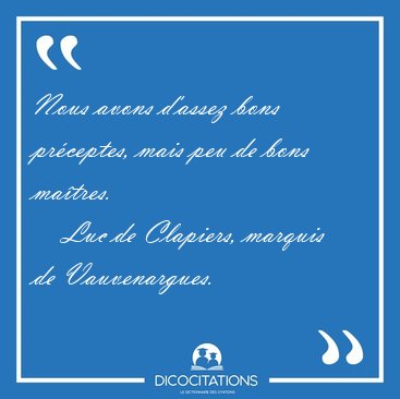 Nous avons d'assez bons pr�ceptes, mais peu de bons [...] - Luc de Clapiers, marquis de Vauvenargues...
