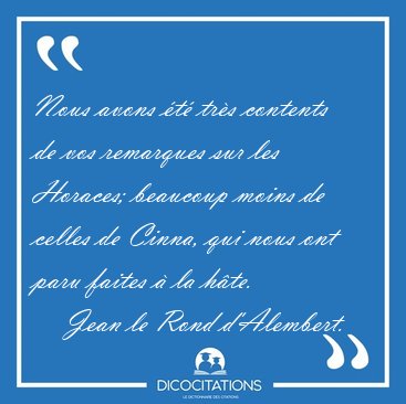Nous avons t trs contents de vos remarques sur les Horaces; [...] - Jean le Rond d'Alembert...