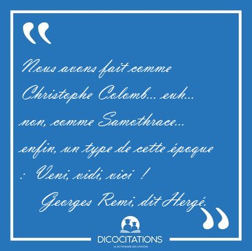 Nous avons fait comme Christophe Colomb... euh... non, comme [...] - Georges Remi, dit Herg�...