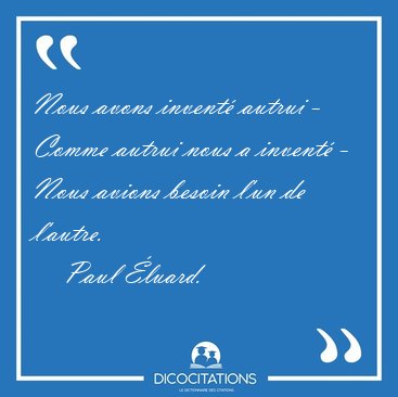 Nous avons invent� autrui - Comme autrui nous a invent� - Nous [...] - Paul �luard...