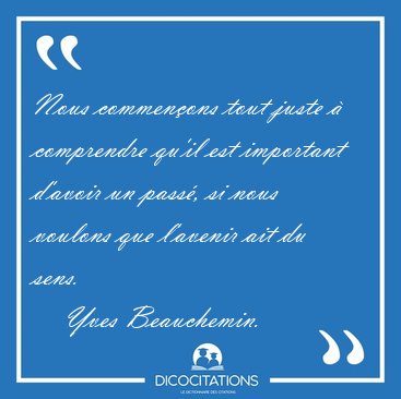 Nous commenons tout juste  comprendre qu'il est important [...] - Yves Beauchemin...