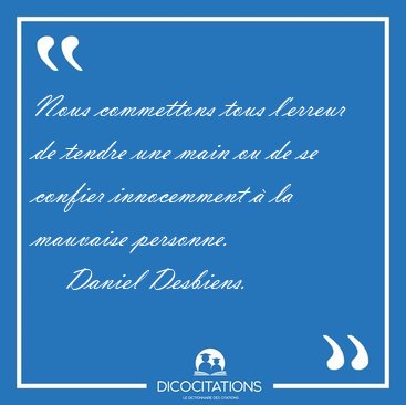 Nous commettons tous l'erreur de tendre une main ou de se [...] - Daniel Desbiens...