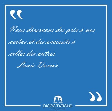 Nous d�cernons des prix � nos vertus et des accessits � celles [...] - Louis Dumur...