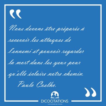 Nous devons �tre pr�par�s � recevoir les attaques de l'ennemi et [...] - Paulo Coelho...