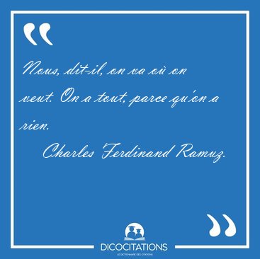 Nous, dit-il, on va o� on veut. On a tout, parce qu'on a [...] - Charles Ferdinand Ramuz...