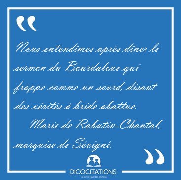 Nous entend�mes apr�s d�ner le sermon du Bourdaloue qui frappe [...] - Marie de Rabutin-Chantal, marquise de S�vign�...