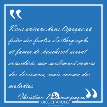 Nous entrons dans l'poque o faire des fautes d'orthographe et [...] - Christian Delacampagne...