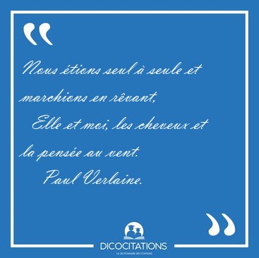 Nous tions seul  seule et marchions en rvant,    Elle et moi, [...] - Paul Verlaine...