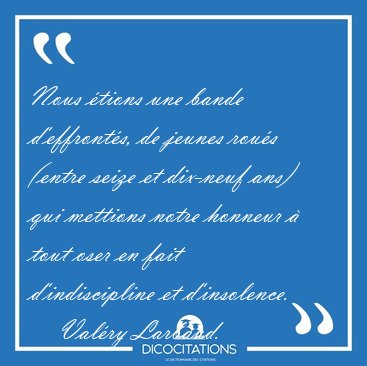 Nous tions une bande d'effronts, de jeunes rous (entre seize [...] - Valry Larbaud...